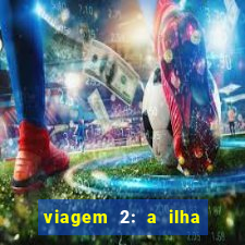 viagem 2: a ilha misteriosa filme completo dublado